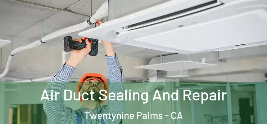 Air Duct Sealing And Repair Twentynine Palms - CA
