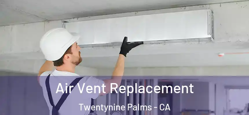 Air Vent Replacement Twentynine Palms - CA