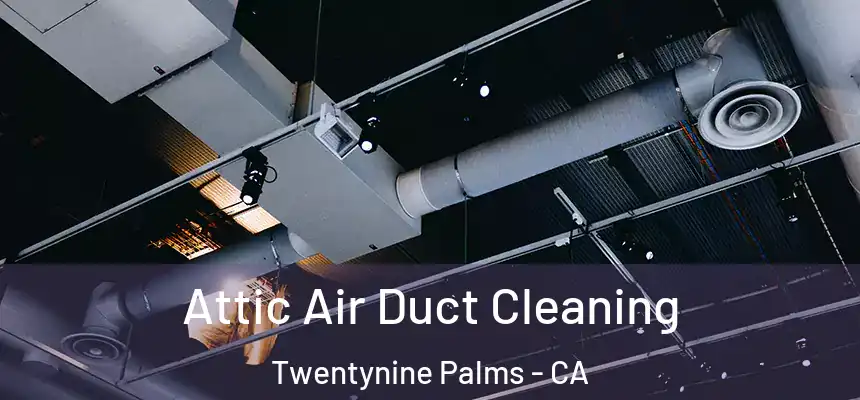 Attic Air Duct Cleaning Twentynine Palms - CA