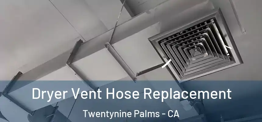  Dryer Vent Hose Replacement Twentynine Palms - CA