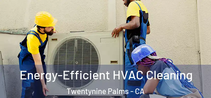  Energy-Efficient HVAC Cleaning Twentynine Palms - CA