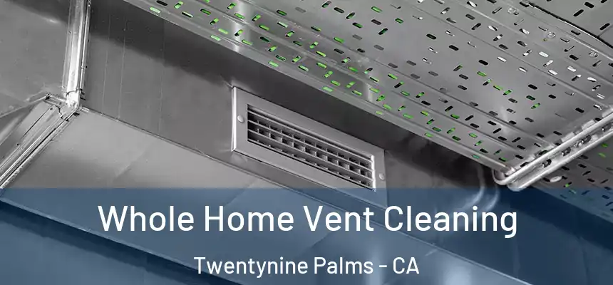 Whole Home Vent Cleaning Twentynine Palms - CA
